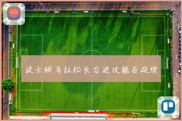 波士顿马拉松长台进攻能否延续
