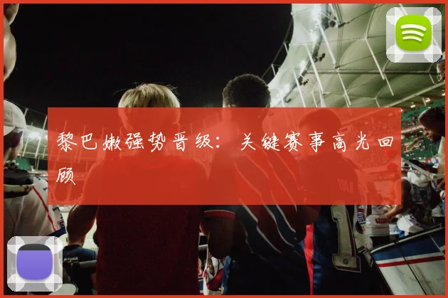 黎巴嫩强势晋级：关键赛事高光回顾