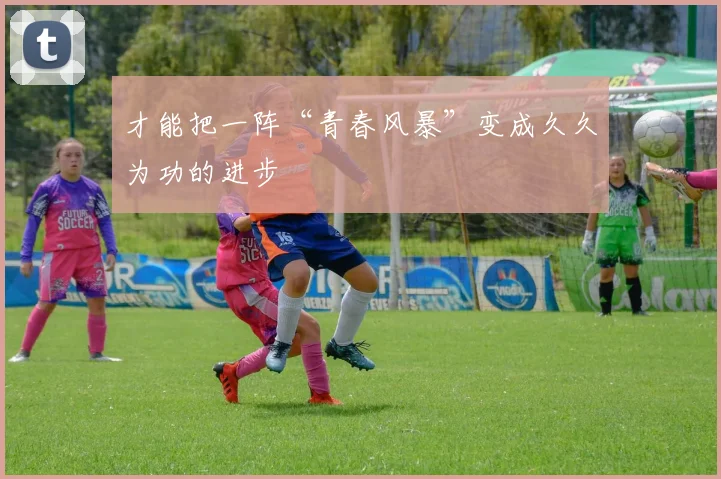 才能把一阵“青春风暴”变成久久为功的进步