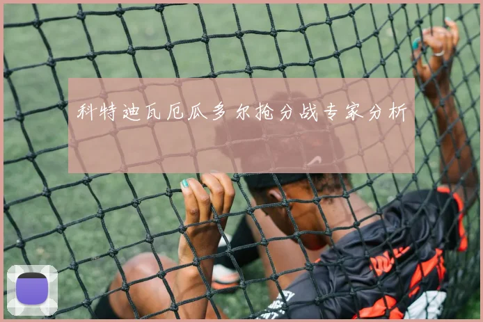科特迪瓦厄瓜多尔抢分战专家分析