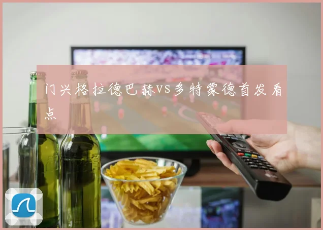门兴格拉德巴赫vs多特蒙德首发看点