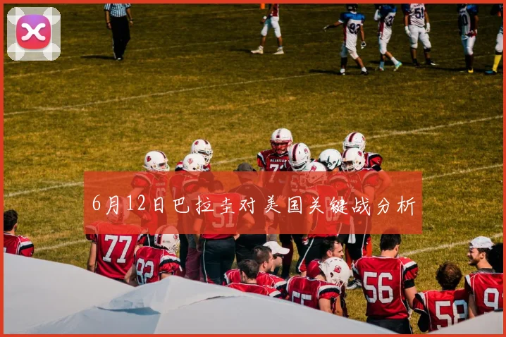 6月12日巴拉圭对美国关键战分析